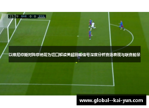 以维尼修斯对阵摩纳哥为切口解读英超回暖信号深度分析赛场表现与联赛前景 以维尼修斯对阵摩纳哥为切口解读英超回暖信号深度分析赛场表现与联赛前景