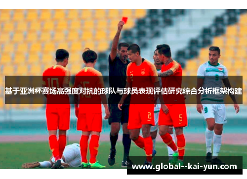 基于亚洲杯赛场高强度对抗的球队与球员表现评估研究综合分析框架构建