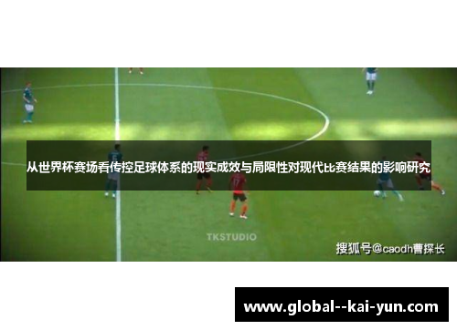从世界杯赛场看传控足球体系的现实成效与局限性对现代比赛结果的影响研究