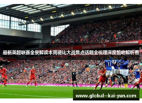 最新英超联赛全景解读本周德比大战焦点话题全梳理深度前瞻解析看 最新英超联赛全景解读本周德比大战焦点话题全梳理深度前瞻解析看